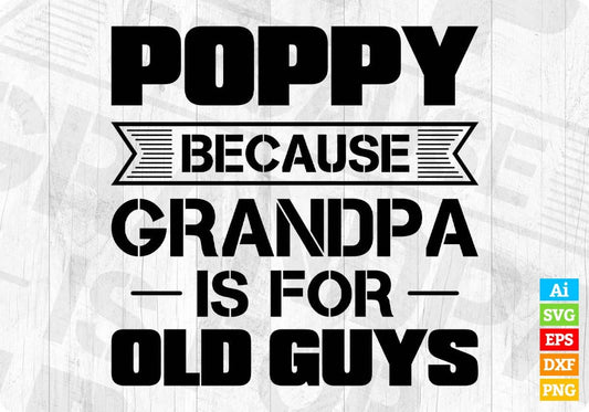 Poppy Because Grandpa Is For Old Guys Editable T shirt Design In Ai Png Svg Cutting Printable Files