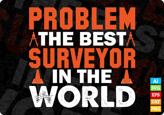 Problem The Best Surveyor In The World Editable T shirt Design In Ai Svg Cutting Printable Files