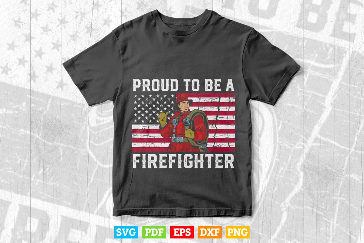 Proud to be a Firefighter Gift for Fireman Svg T shirt Design.