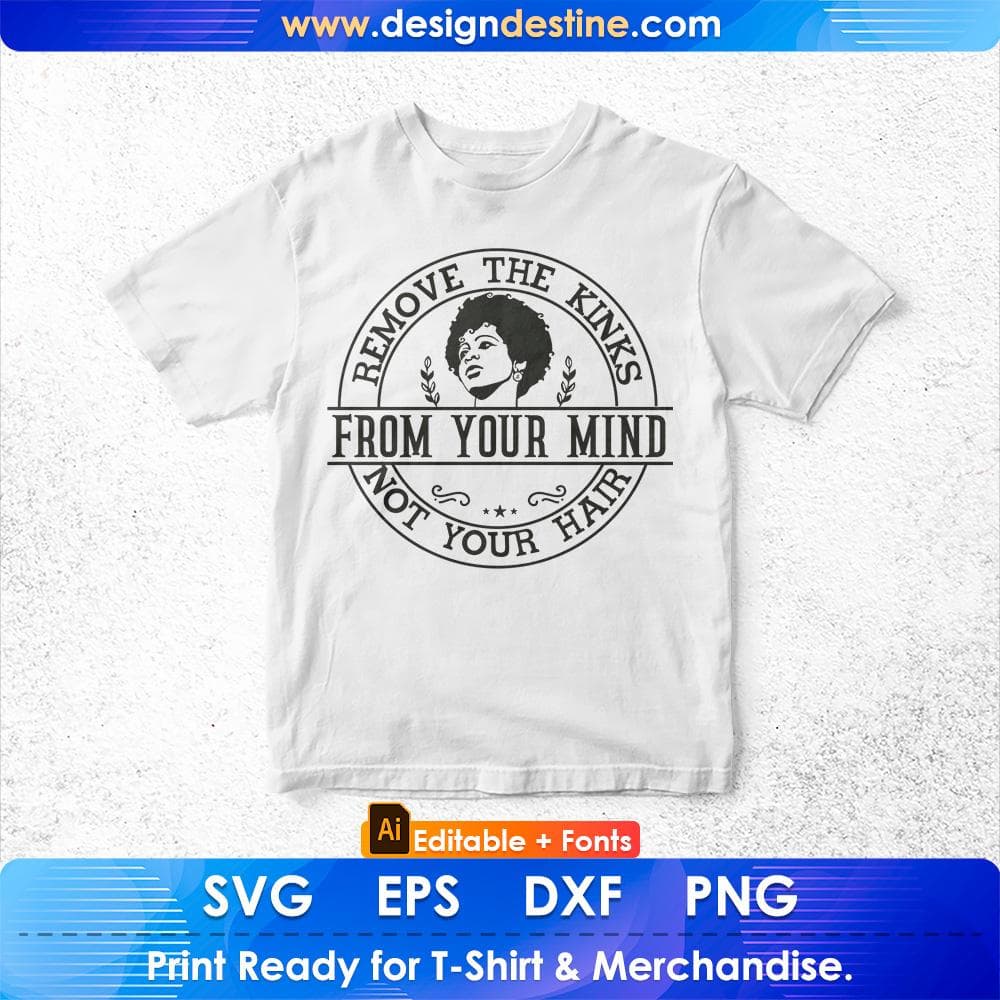 Remove The Kinks From Your Mind Not Your Hair Afro Editable T shirt Design In Svg Print Files