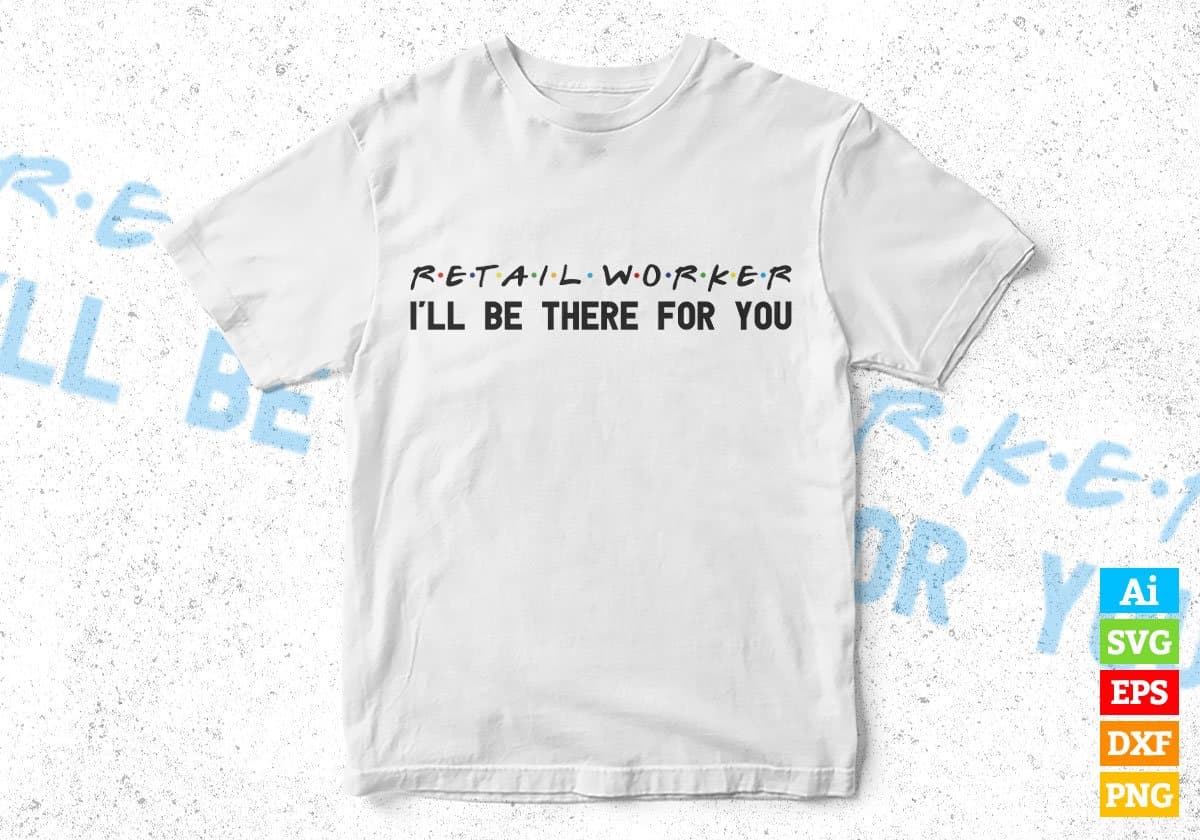 Retail Worker I'll Be There For You Editable Vector T-shirt Designs Png Svg Files