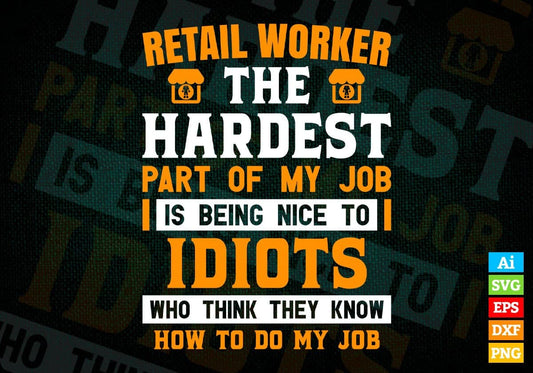 Retail Worker The Hardest Part Of My Job Is Being Nice To Idiots Editable Vector T shirt Designs In Svg Png Printable Files
