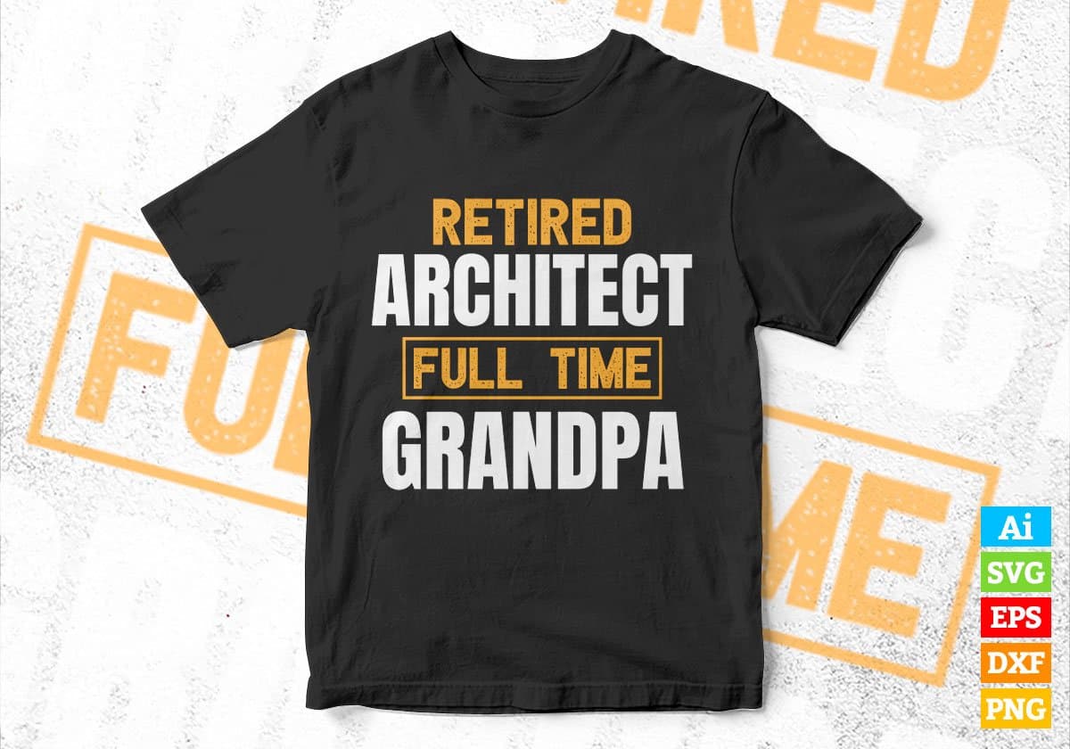 Retired Architect Full Time Grandpa Father's Day Editable Vector T-shirt Designs Png Svg Files