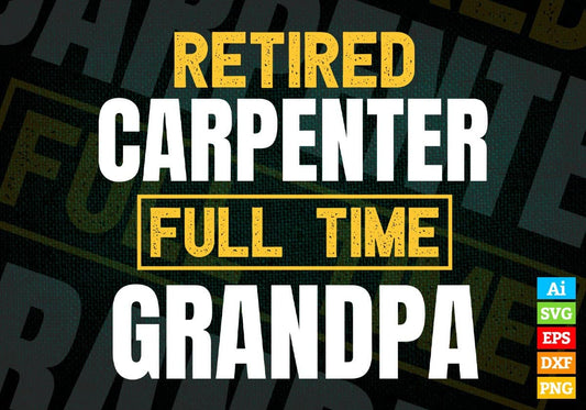 Retired Carpenter Full Time Grandpa Father's Day Editable Vector T-shirt Designs Png Svg Files