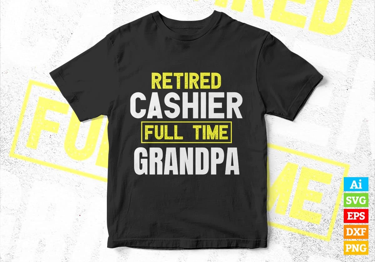 Retired Cashier Full Time Grandpa Father's Day Editable Vector T-shirt Designs Png Svg Files