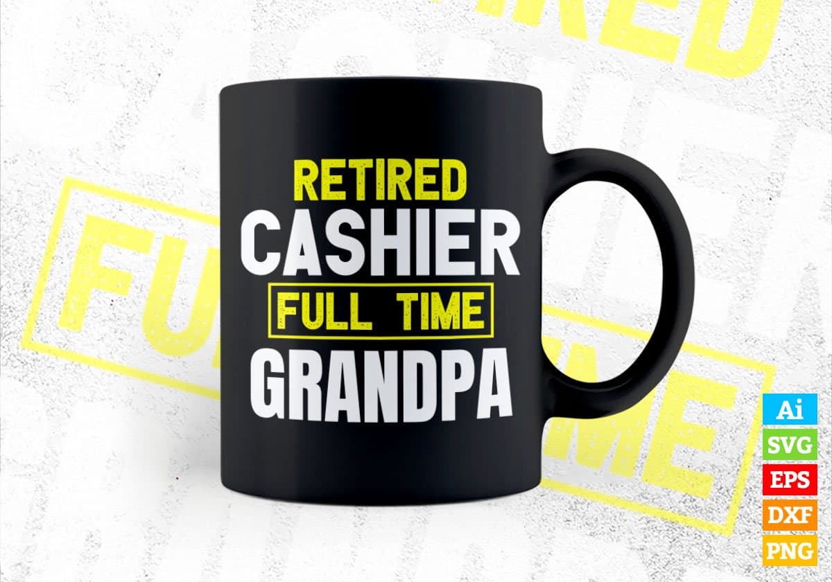 Retired Cashier Full Time Grandpa Father's Day Editable Vector T-shirt Designs Png Svg Files