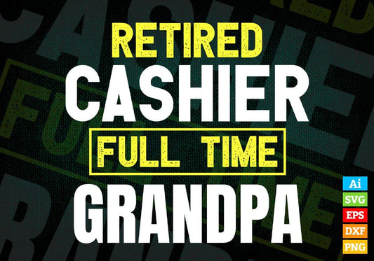 Retired Cashier Full Time Grandpa Father's Day Editable Vector T-shirt Designs Png Svg Files