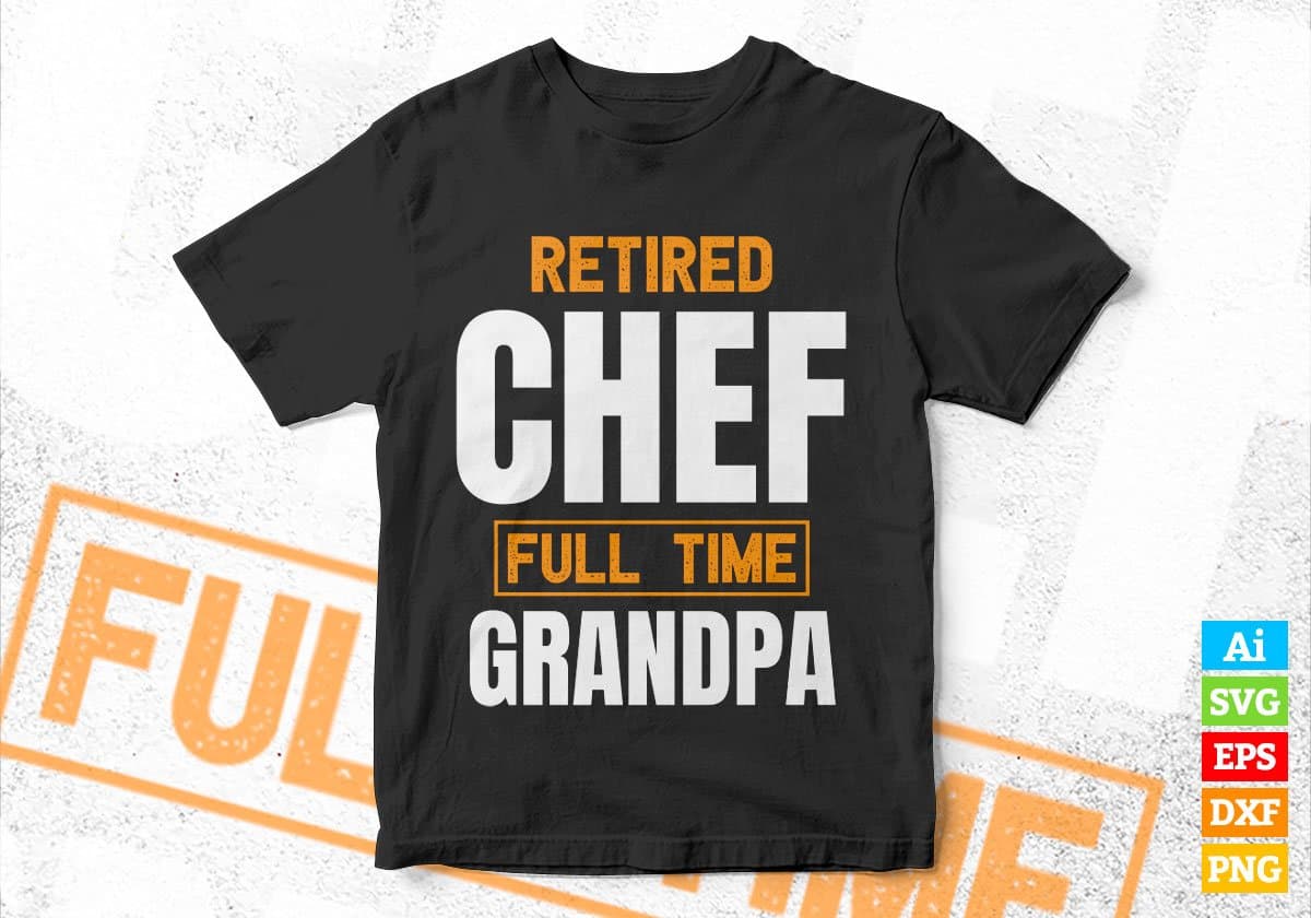 Retired Chef Full Time Grandpa Father's Day Editable Vector T-shirt Designs Png Svg Files