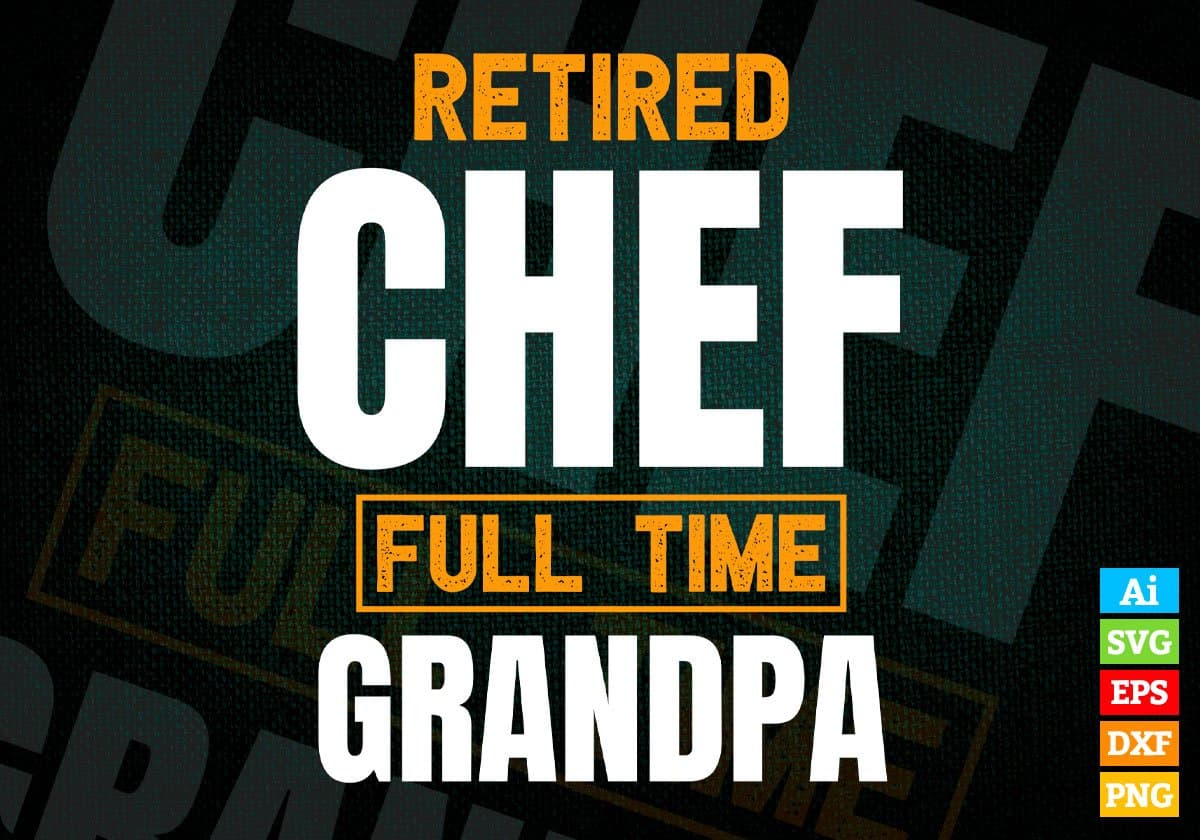 Retired Chef Full Time Grandpa Father's Day Editable Vector T-shirt Designs Png Svg Files