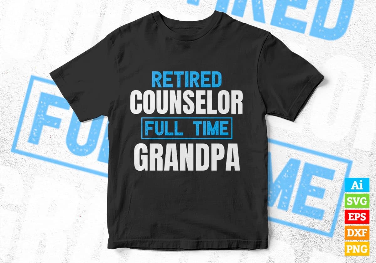 Retired Counselor Full Time Grandpa Father's Day Editable Vector T-shirt Designs Png Svg Files