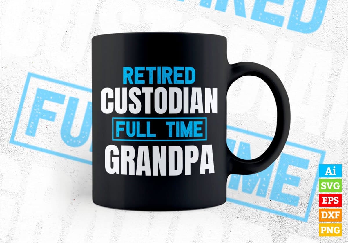 Retired Custodian Full Time Grandpa Father's Day Editable Vector T-shirt Designs Png Svg Files