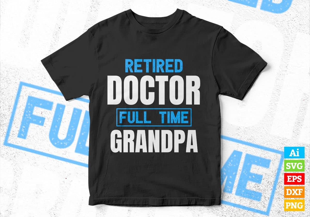 Retired Doctor Full Time Grandpa Father's Day Editable Vector T-shirt Designs Png Svg Files