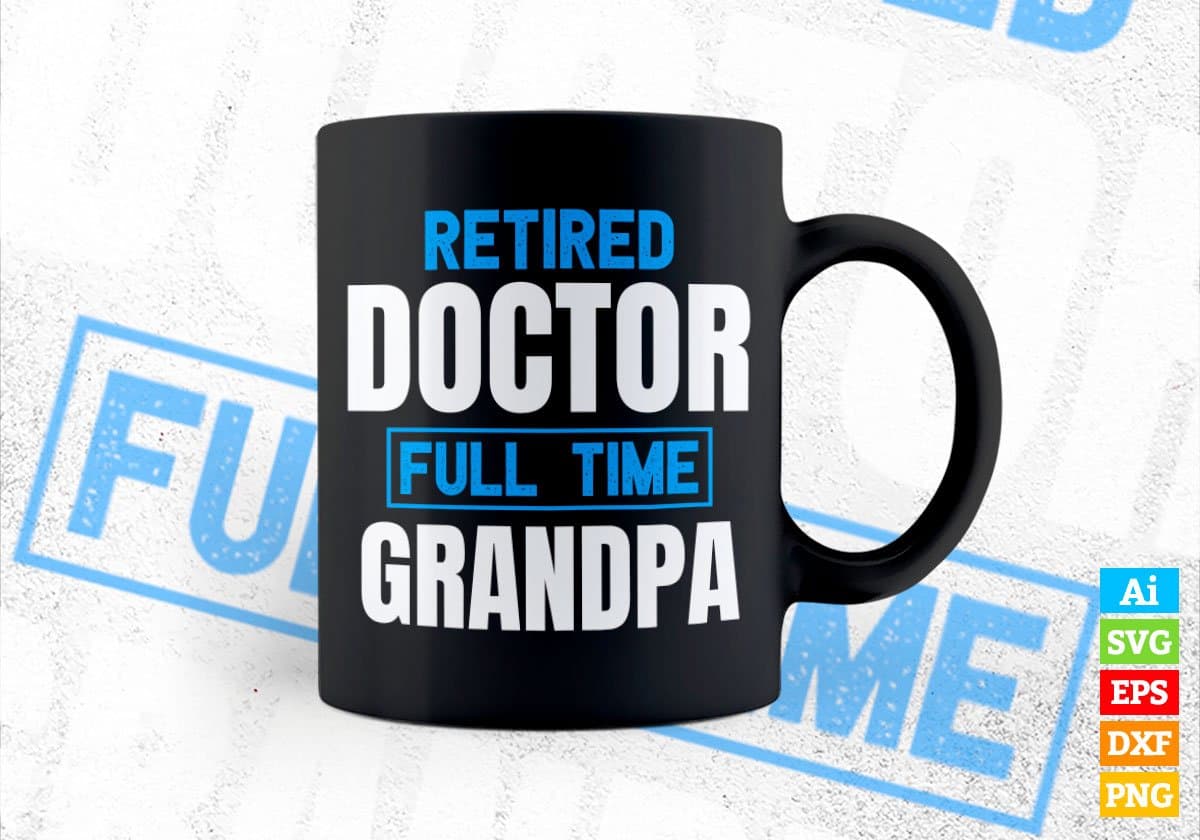 Retired Doctor Full Time Grandpa Father's Day Editable Vector T-shirt Designs Png Svg Files