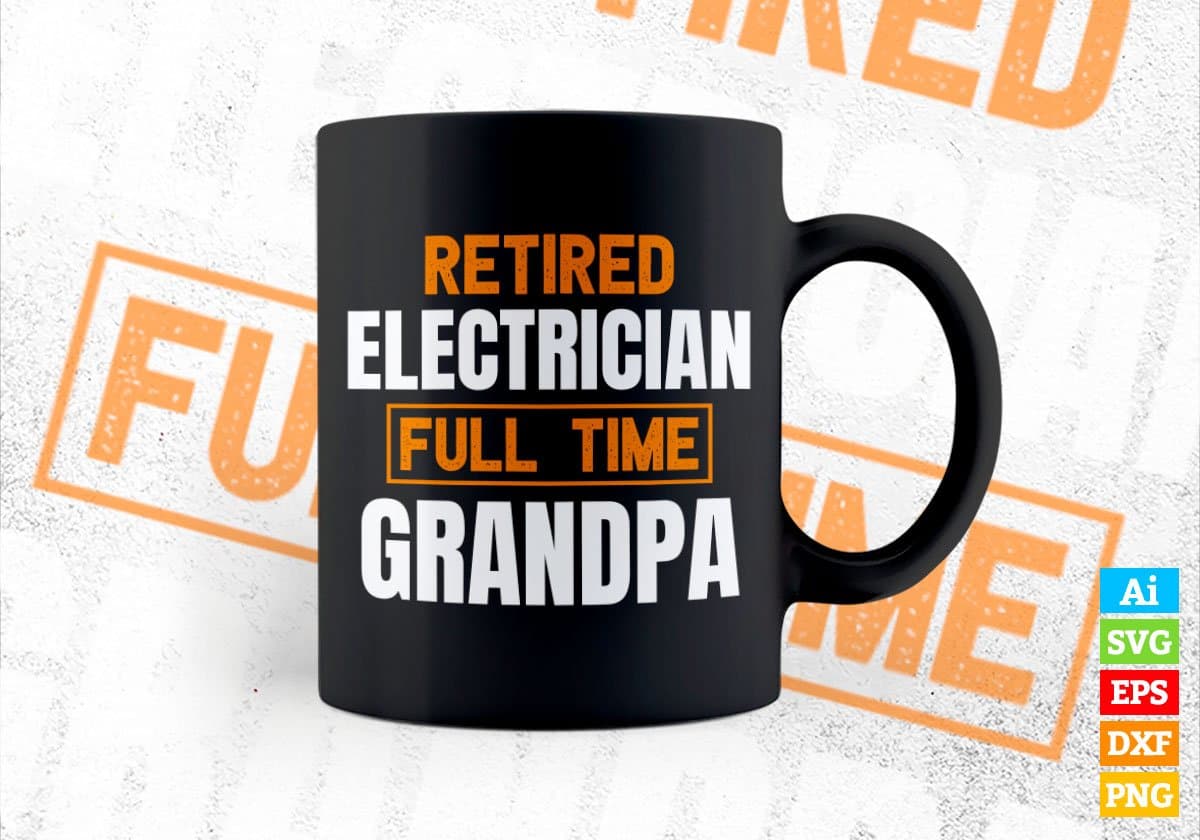 Retired Electrician Full Time Grandpa Father's Day Editable Vector T-shirt Designs Png Svg Files