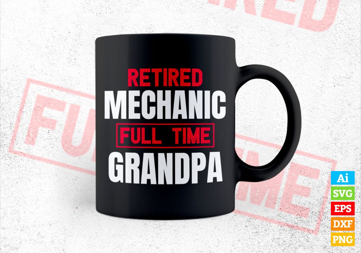 Retired Mechanic Full Time Grandpa Father's Day Editable Vector T-shirt Designs Png Svg Files