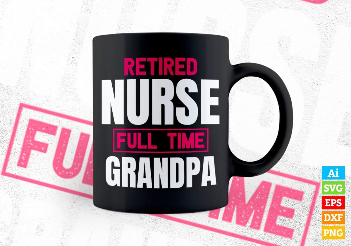 Retired Nurse Full Time Grandpa Father's Day Editable Vector T-shirt Designs Png Svg Files