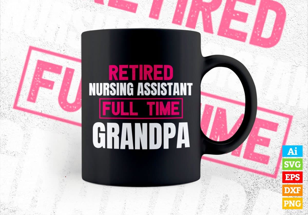 Retired Nursing Assistant Full Time Grandpa Father's Day Editable Vector T-shirt Designs Png Svg Files