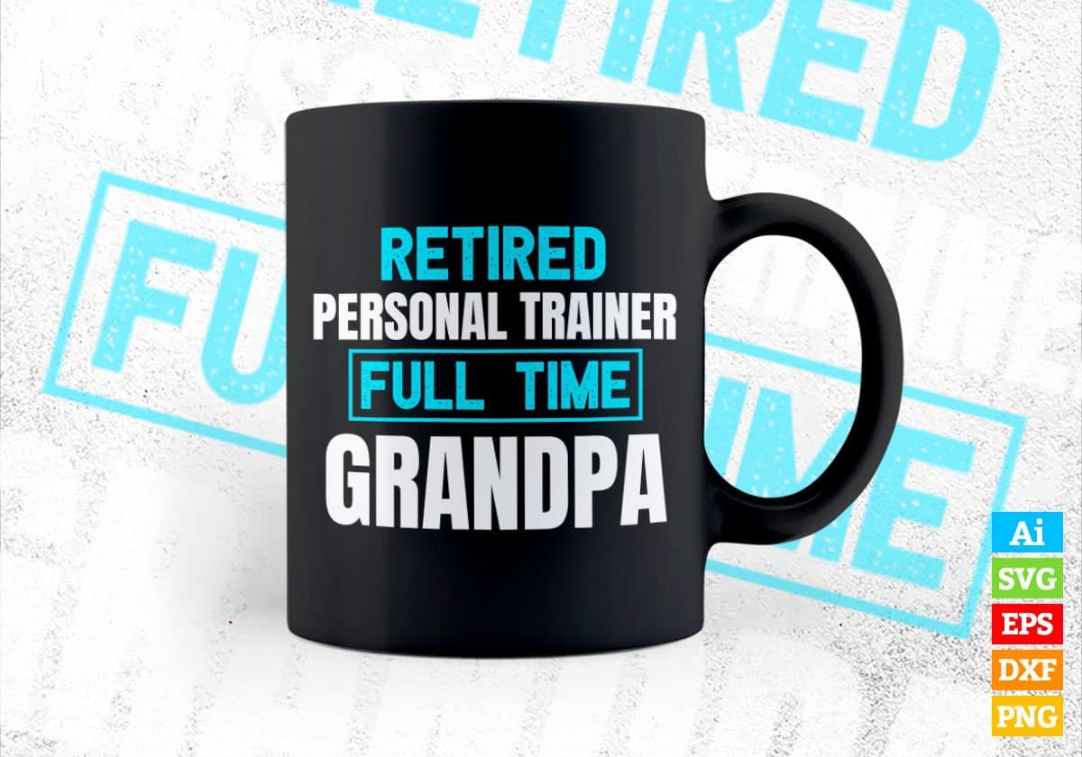 Retired Personal Trainer Full Time Grandpa Father's Day Editable Vector T-shirt Designs Png Svg Files