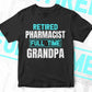 Retired Pharmacist Full Time Grandpa Father's Day Editable Vector T-shirt Designs Png Svg Files