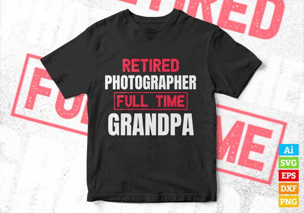 Retired Photographer Full Time Grandpa Father's Day Editable Vector T-shirt Designs Png Svg Files