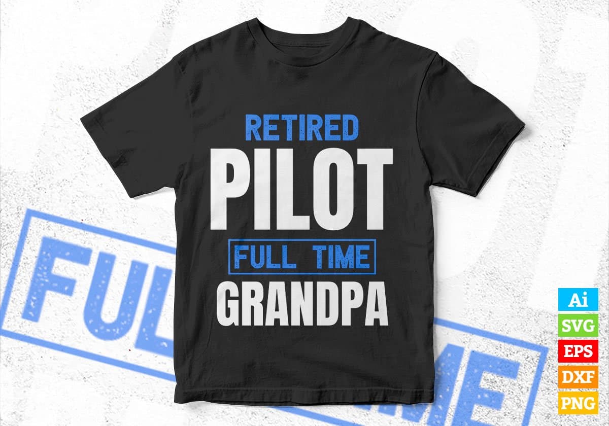 Retired Pilot Full Time Grandpa Father's Day Editable Vector T-shirt Designs Png Svg Files