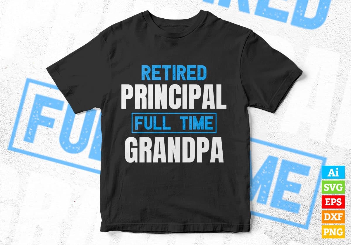 Retired Principal Full Time Grandpa Father's Day Editable Vector T-shirt Designs Png Svg Files