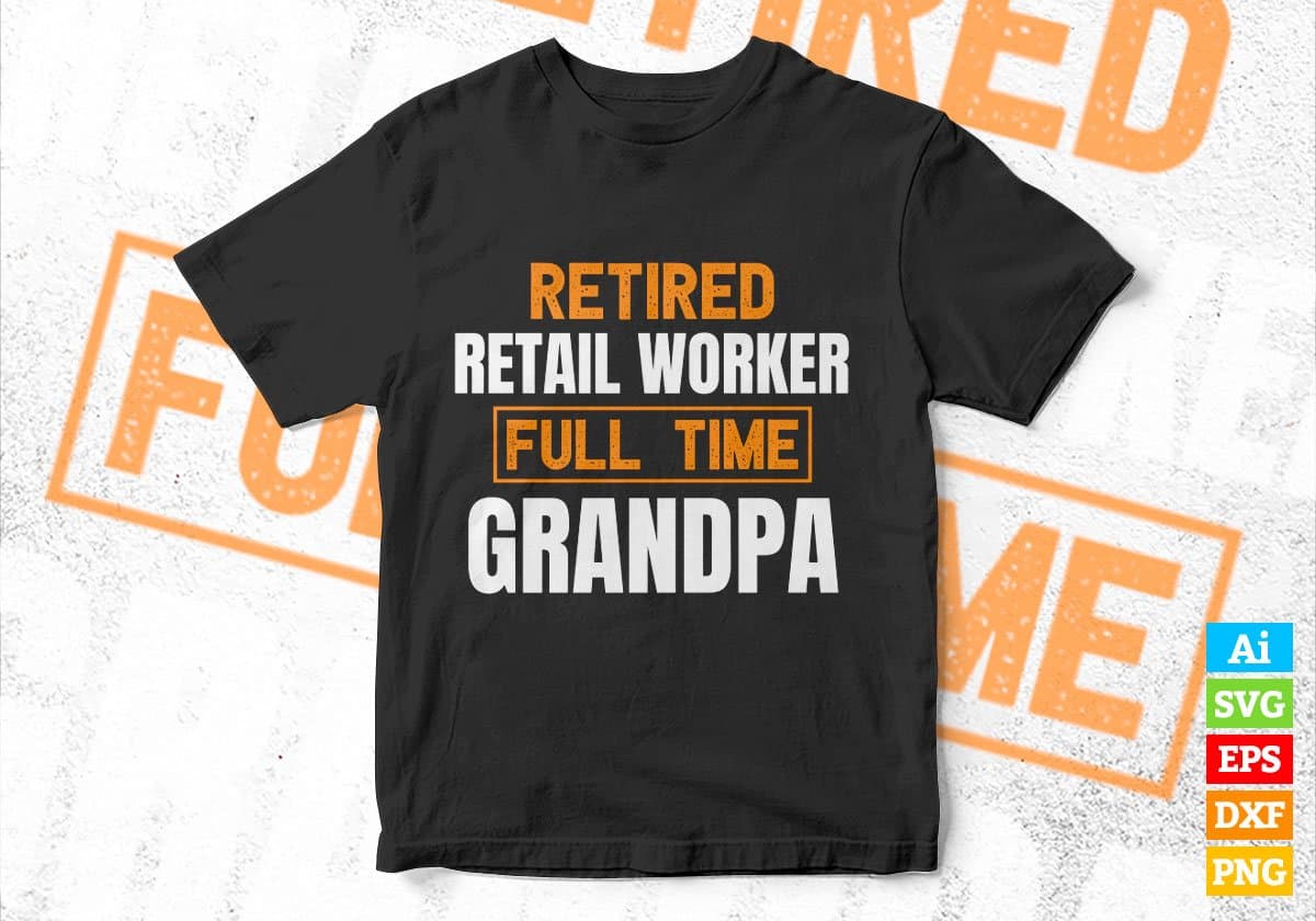 Retired Retail Worker Full Time Grandpa Father's Day Editable Vector T-shirt Designs Png Svg Files