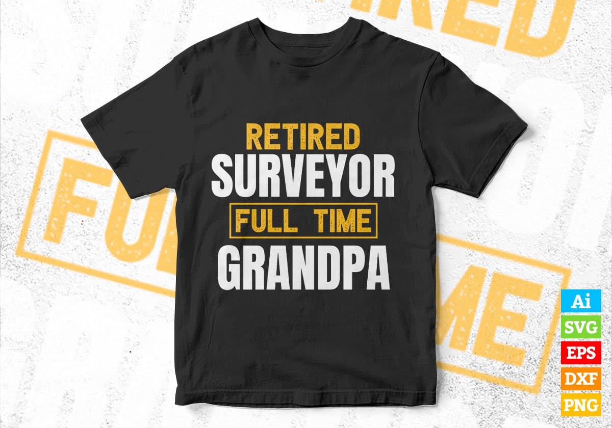 Retired Surveyor Full Time Grandpa Father's Day Editable Vector T-shirt Designs Png Svg Files