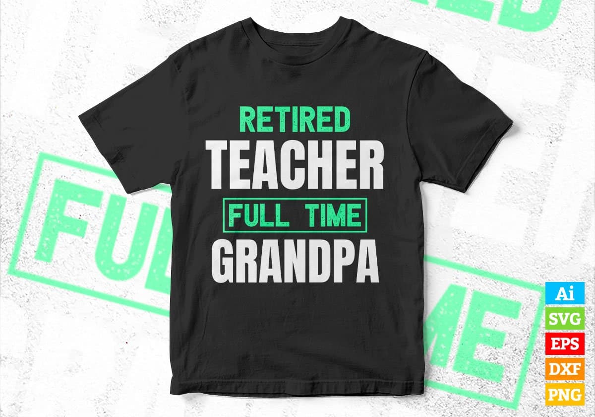 Retired Teacher Full Time Grandpa Father's Day Editable Vector T-shirt Designs Png Svg Files