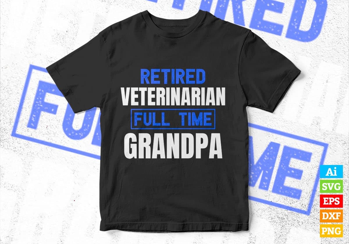 Retired Veterinarian Full Time Grandpa Father's Day Editable Vector T-shirt Designs Png Svg Files