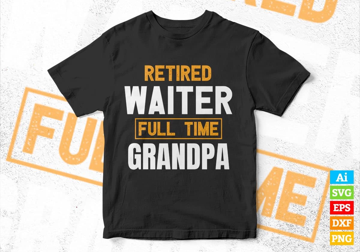 Retired Waiter Full Time Grandpa Father's Day Editable Vector T-shirt Designs Png Svg Files
