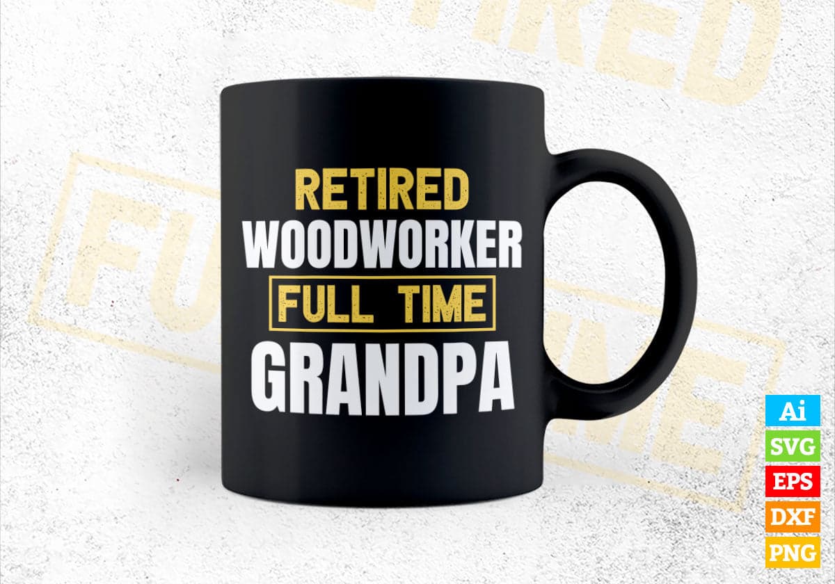 Retired Woodworker Full Time Grandpa Father's Day Editable Vector T-shirt Designs Png Svg Files