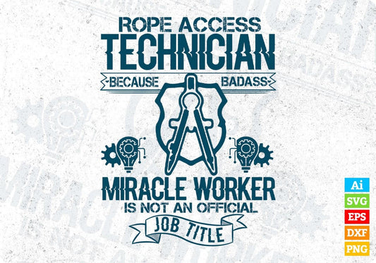 Rope Access Technician Because Badass Miracle Worker Is Not An official Job Title Architect Editable T shirt Design Svg Cutting Printable Files