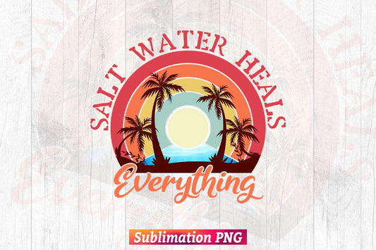 Salt Water Heals Everything Beach Summer T shirt Design Png Sublimation Printable Files