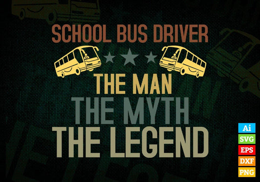School Bus Driver The Man The Myth The Legend Editable Vector T-shirt Design in Ai Svg Files