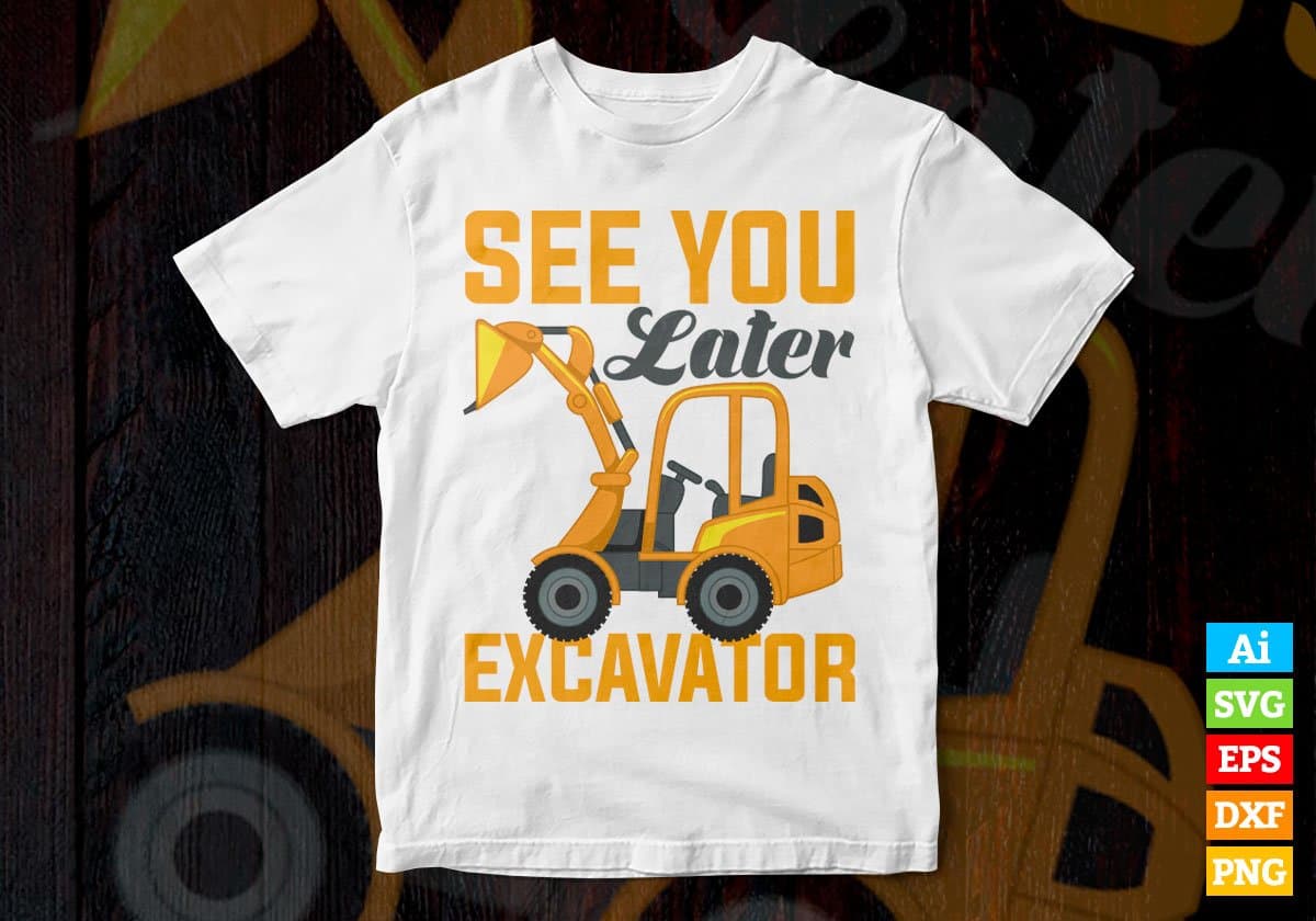 See you Later Excavator Tractor Editable Vector T-shirt Design in Ai Svg Png Files