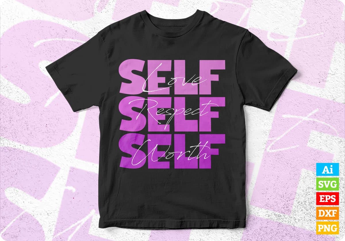 Self Love Self Respect Self Worth Motivation Editable Vector T-shirt Designs in Ai Svg Png Files