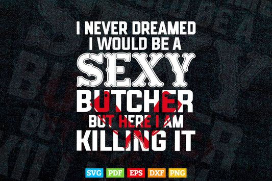 Sexy Butcher Funny Butcher Killing it Svg Digital Files.