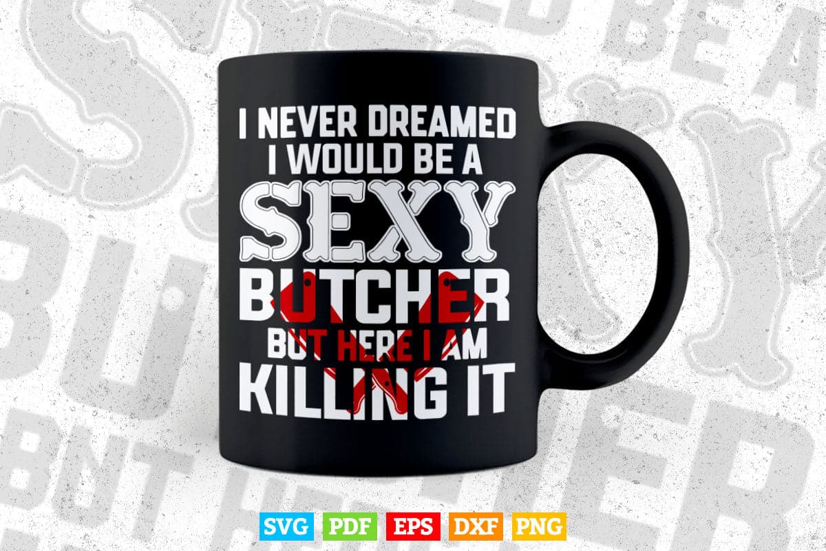 Sexy Butcher Funny Butcher Killing it Svg Digital Files.