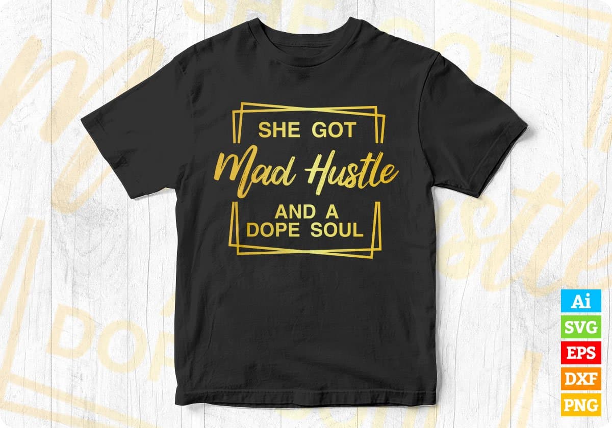 She Got Mad Hustle And A Dope Soul Editable Vector T-shirt Design in Ai Svg Png Files