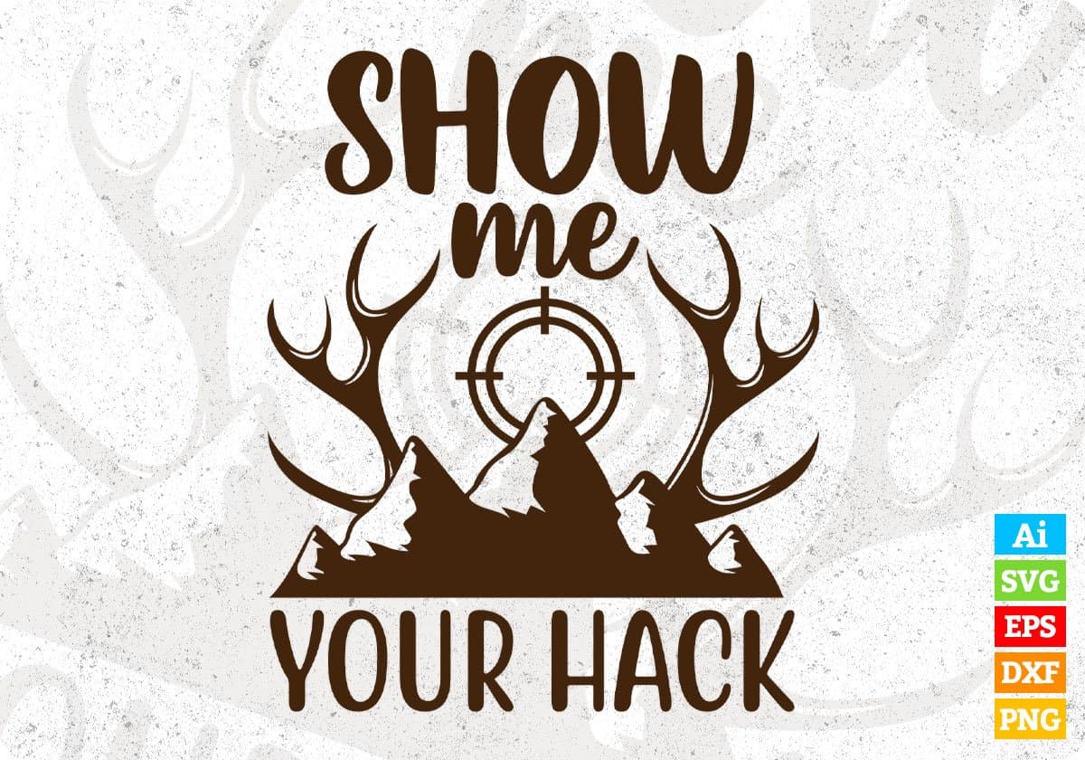 Show Me Your Hack Hunting T shirt Design In Svg Png Cutting Printable Files