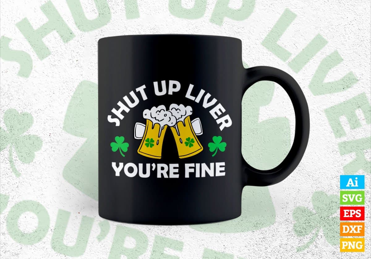 Shut Up Liver We're Fine St Patrick's Day Editable Vector T-shirt Design in Ai Svg Png Files