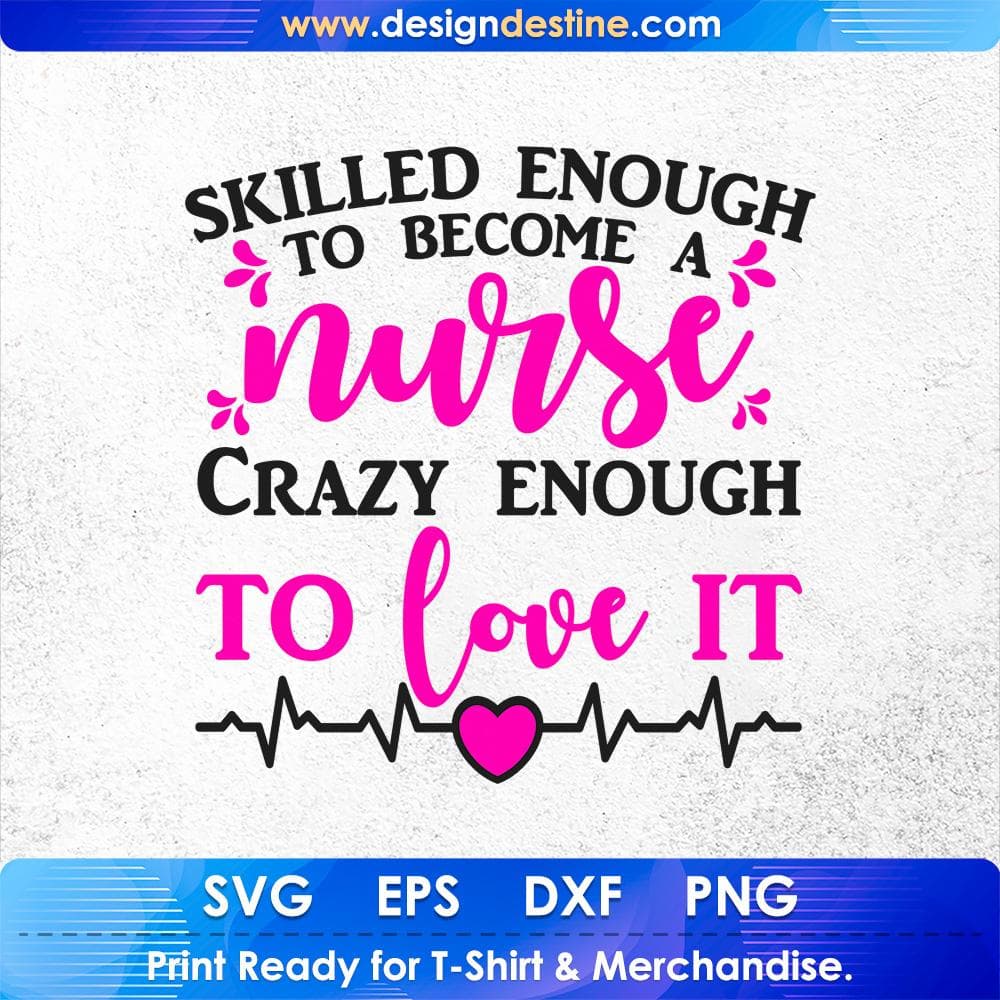 Skilled Enough To Become A Nurse Crazy Enough To Love It T shirt Design Svg Cutting Printable Files