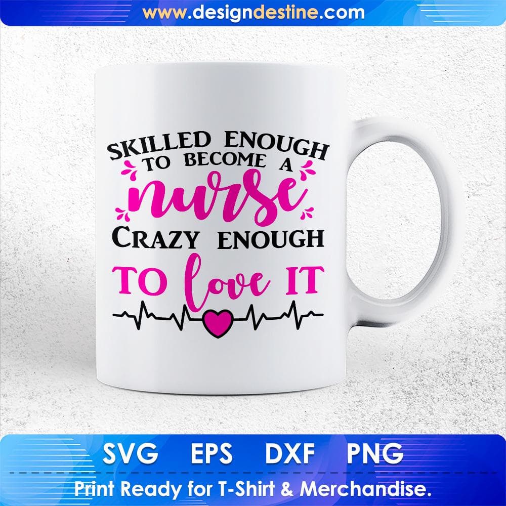 Skilled Enough To Become A Nurse Crazy Enough To Love It T shirt Design Svg Cutting Printable Files