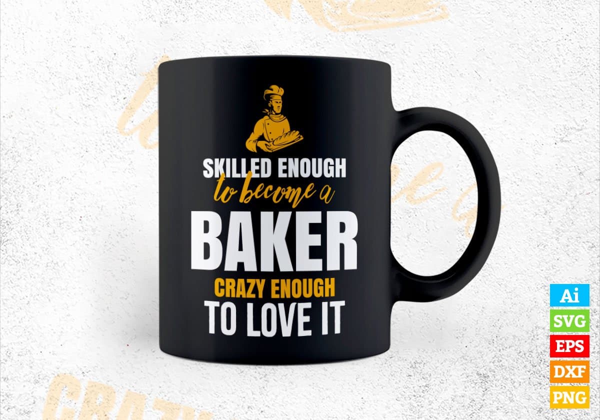 Skilled Enough To Become Baker Crazy Enough To Love It Editable Vector T shirt Design In Svg Png Files