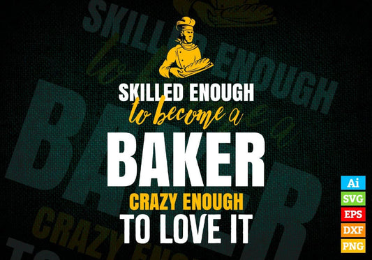 Skilled Enough To Become Baker Crazy Enough To Love It Editable Vector T shirt Design In Svg Png Files