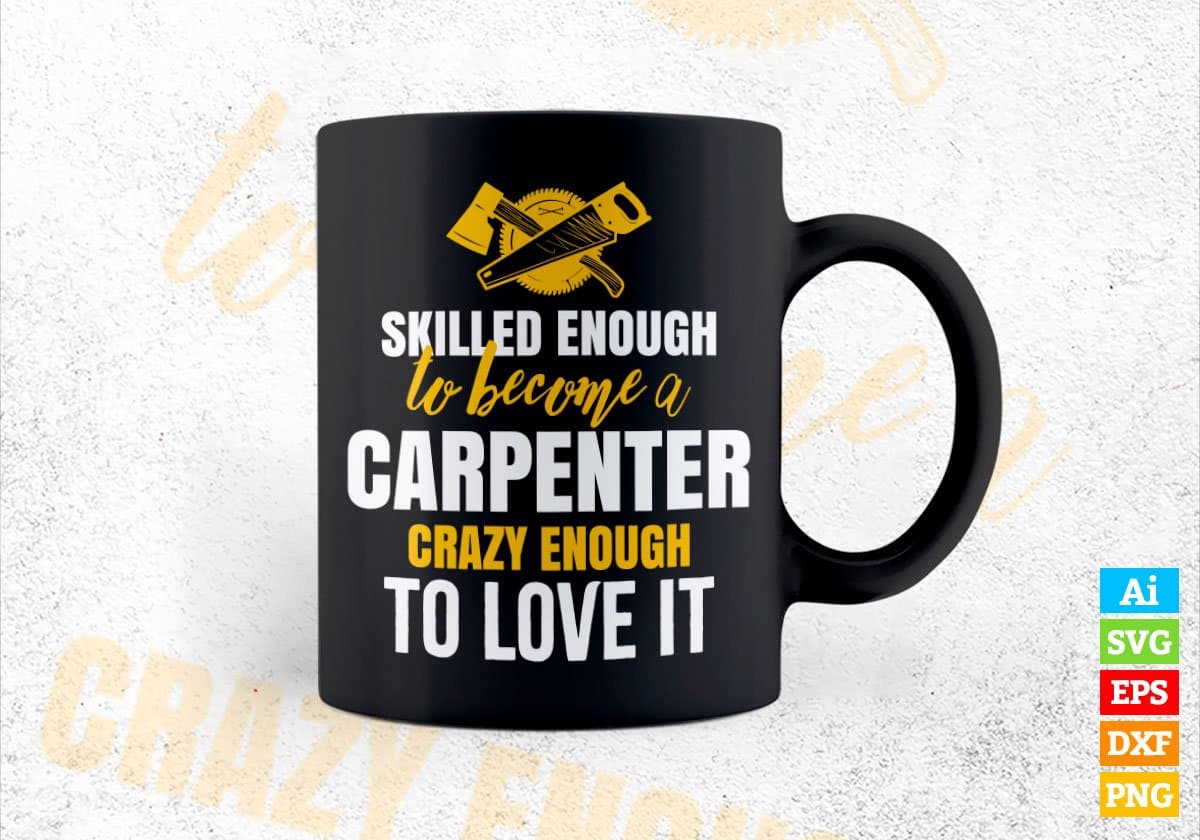 Skilled Enough To Become Carpenter Crazy Enough To Love It Editable Vector T shirt Design In Svg Png Files