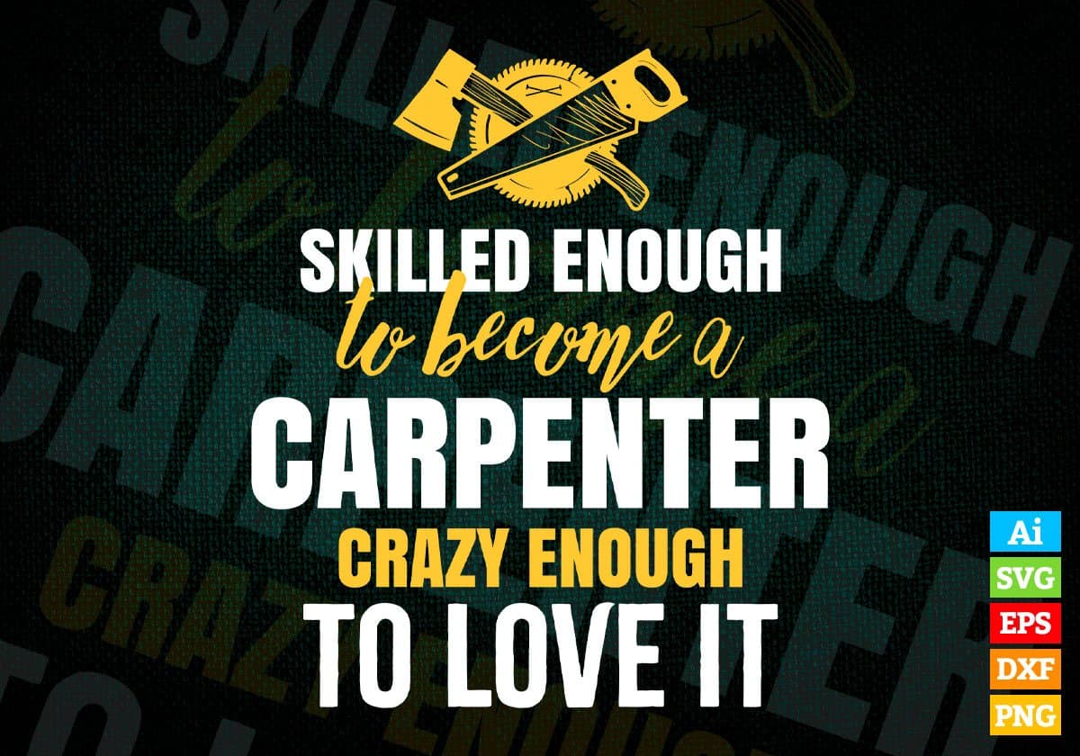 Skilled Enough To Become Carpenter Crazy Enough To Love It Editable Vector T shirt Design In Svg Png Files