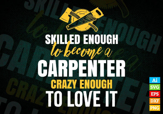 Skilled Enough To Become Carpenter Crazy Enough To Love It Editable Vector T shirt Design In Svg Png Files