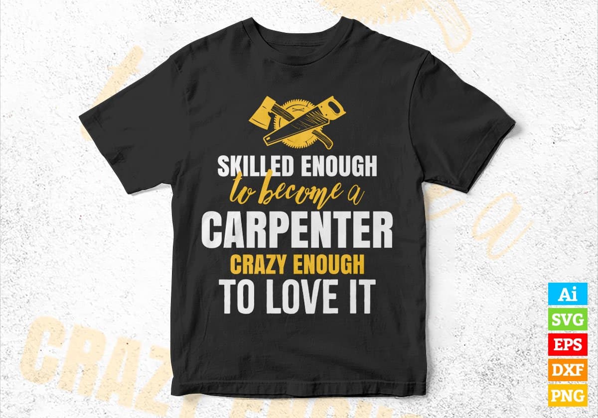 Skilled Enough To Become Carpenter Crazy Enough To Love It Editable Vector T shirt Design In Svg Png Files